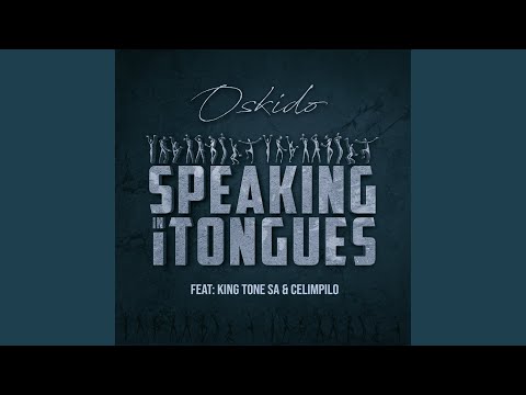 Oskido – Speaking in Tongues (feat. King Tone Sa, Celimpilo) - Featured Image