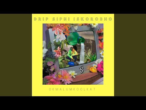 Okmalumkoolkat – Drip Siphi Iskorobho - Featured Image