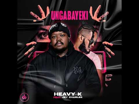 Heavy K – Ungabayeki Feat. Jey Charles - Featured Image