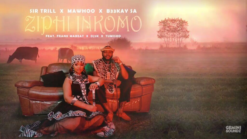 Sir Trill & MaWhoo x B33kay SA – Ziphi Inkomo feat. Frank Mabeat, Dj 2k & Tumisho