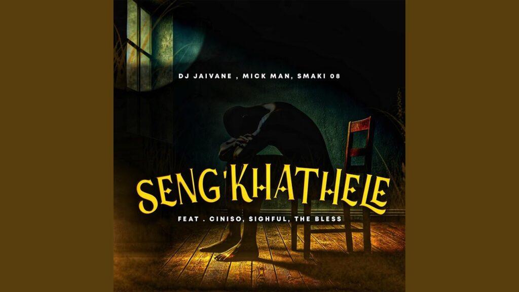 DJ Jaivane, Mick Man & Smaki 08 – Seng’khathele feat. Ciniso, Sighful & The Bless
