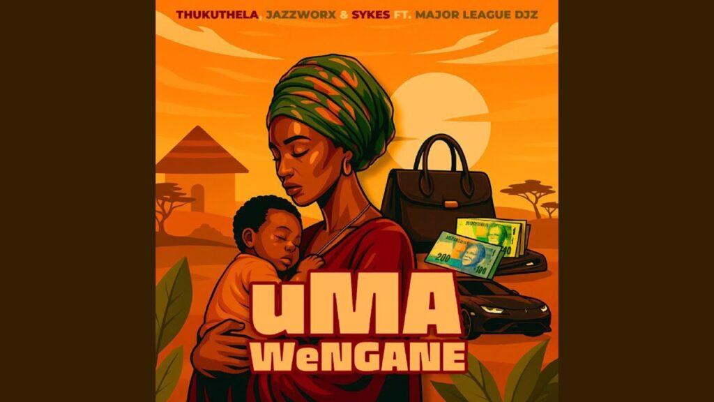 Thukuthela, Jazzworx & Sykes – uMa Wengane feat. Major League Djz