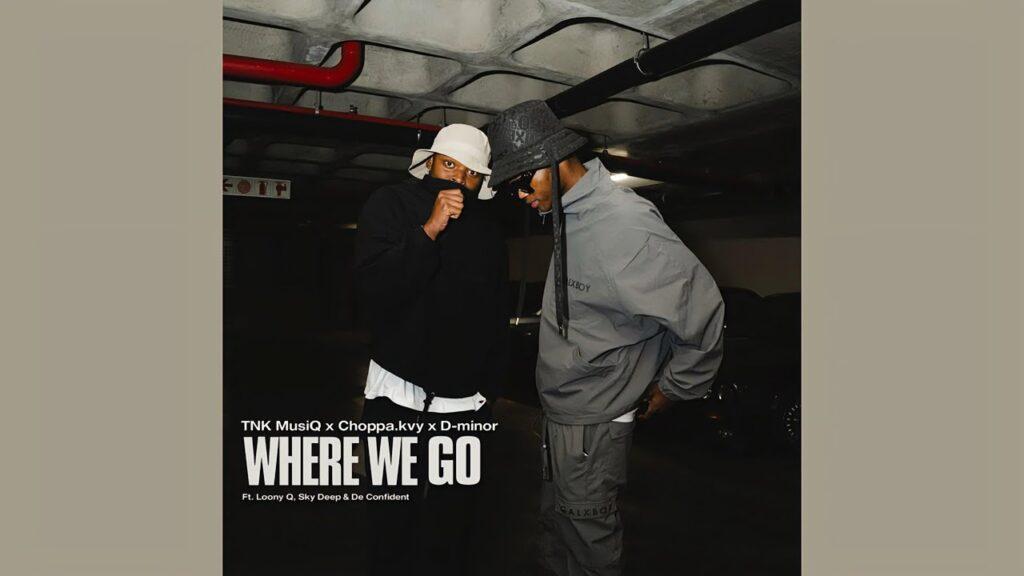 TNK MusiQ – Where We Go Ft. Choppa.kvy, Loony Q, Sky Deep & De Confident - Featured Image