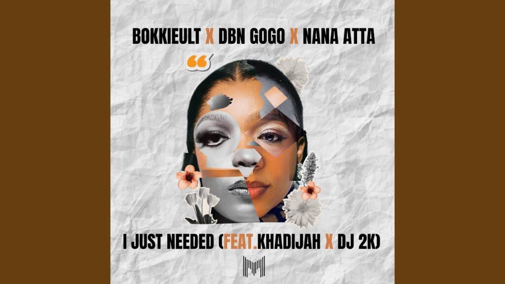 Bokkieult – I Just Needed feat. BN Gogo, Nana Atta, Khadijah, Dj 2k