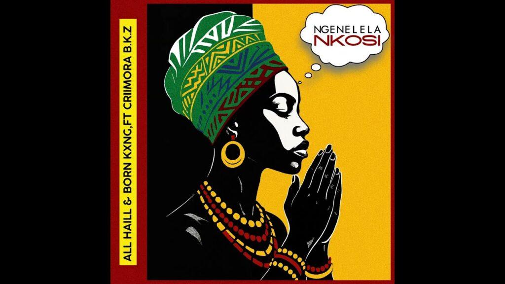 All haill – Ngenelela Nkosi ft. Born Kxng and Crimora B.K.Z