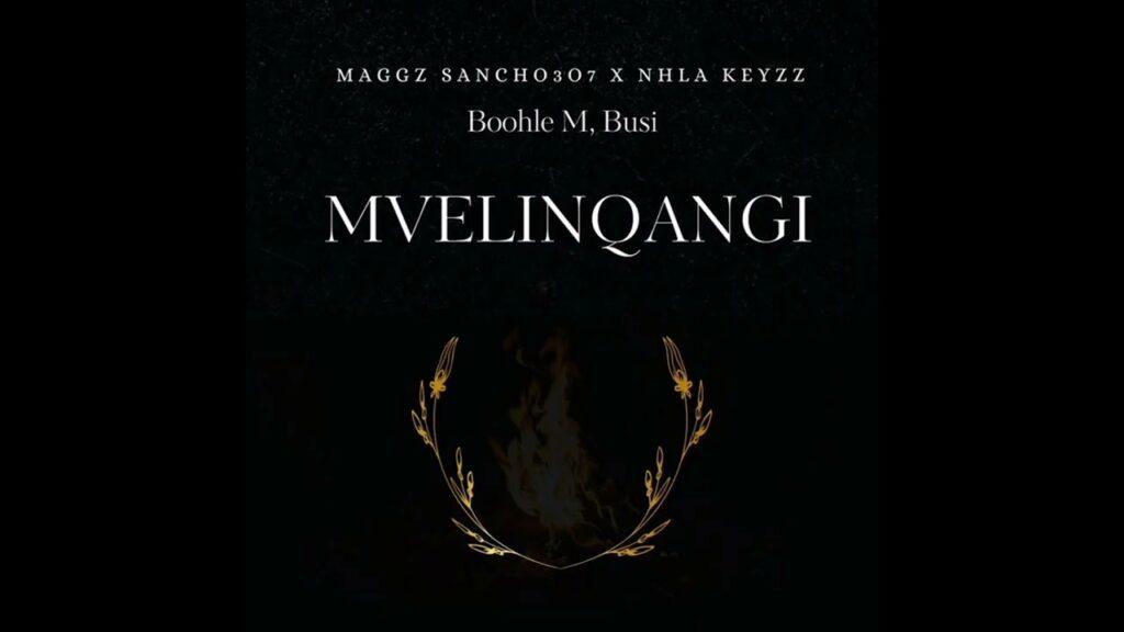 Maggz Sancho307 & Nhla_Keyzz – Mvelinqangi feat Boohle M & Busi - Featured Image