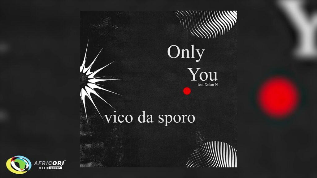 Vico Da Sporo – Only You ft. Xolani N