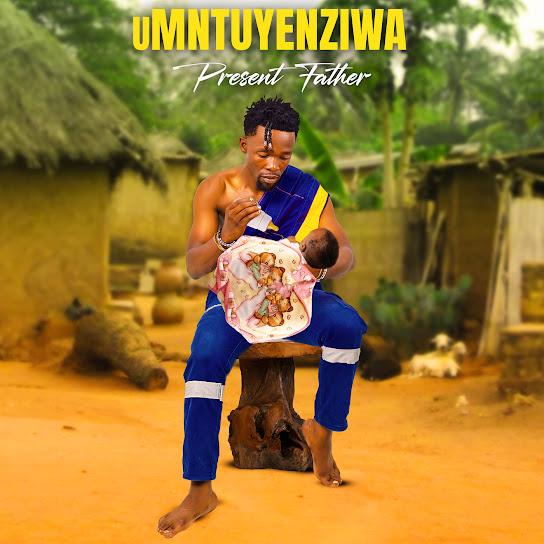 uMntuyenziwa – Present Father (Album) Mp3 Download
