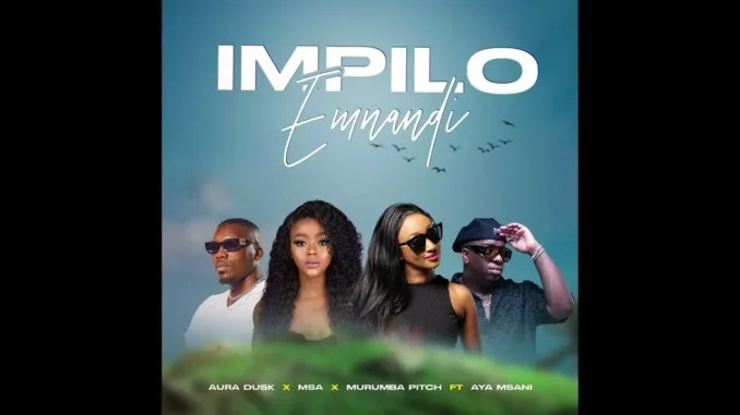 Impilo Emnandi- Aura Dusk x MSA x Murumba Pitch (ft. Aya Msani)