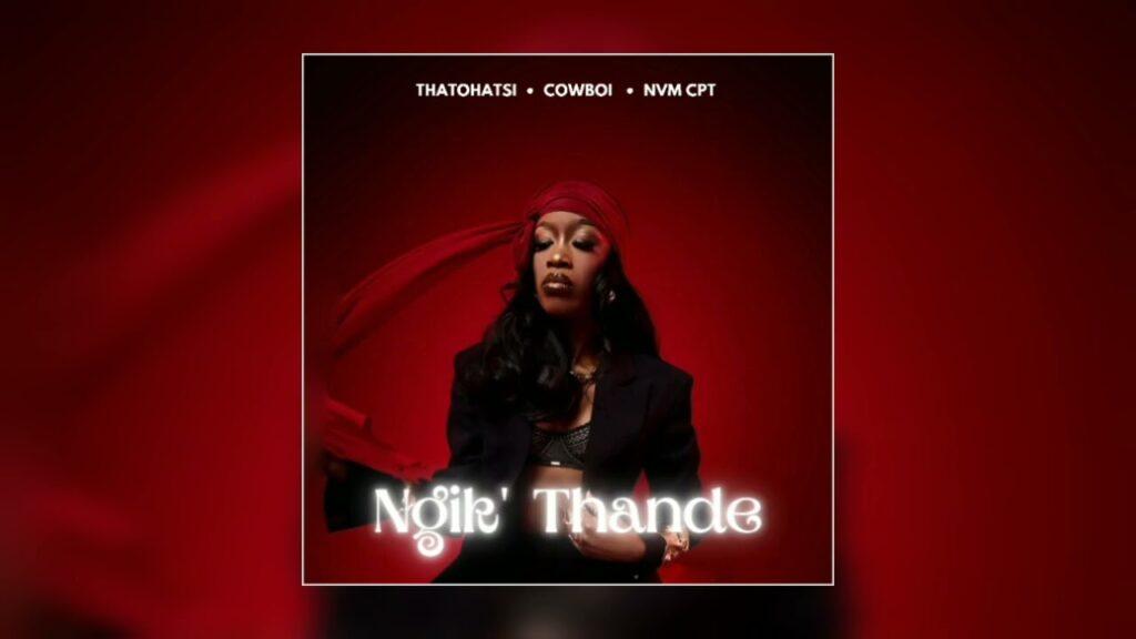 Thatohatsi – Ngi’k Thande (ft. NVM CPT & Cowboii)